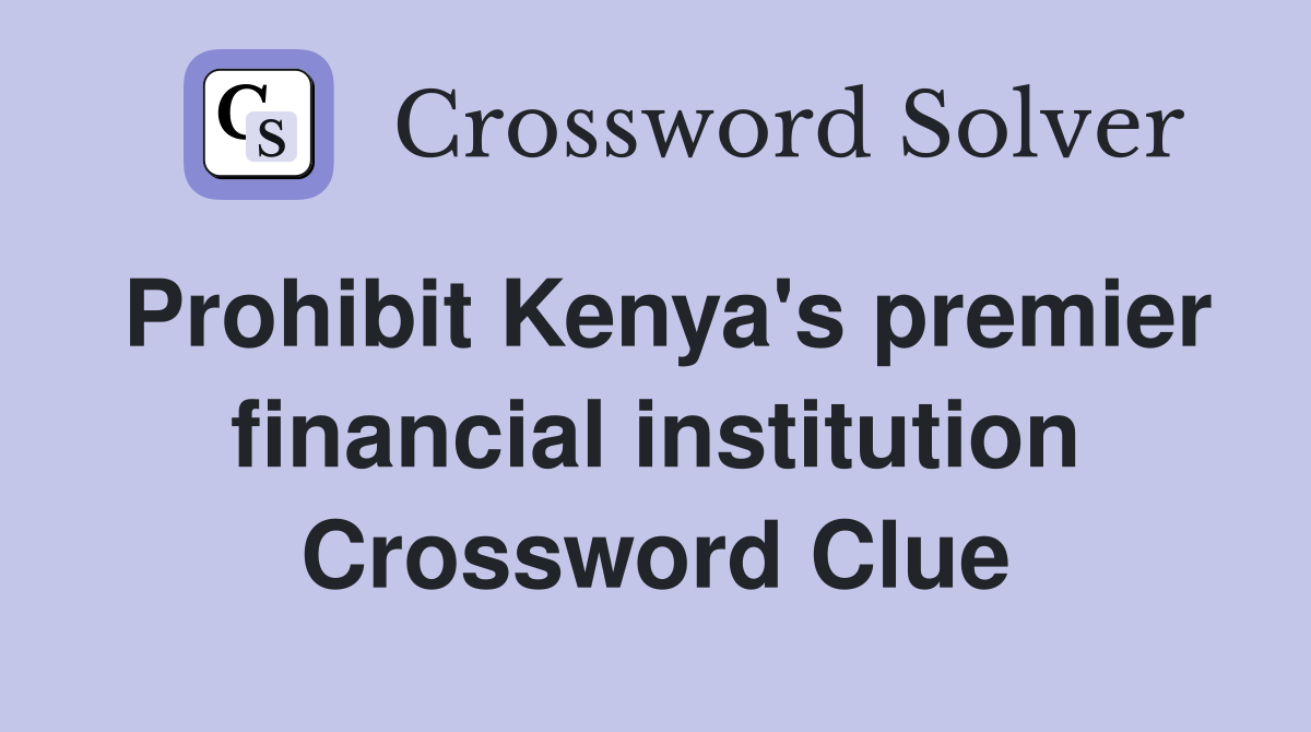 Prohibit Kenya's premier financial institution Crossword Clue