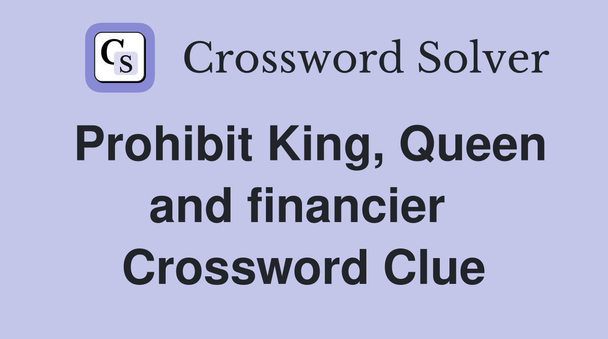 Prohibit King, Queen and financier  Crossword Clue