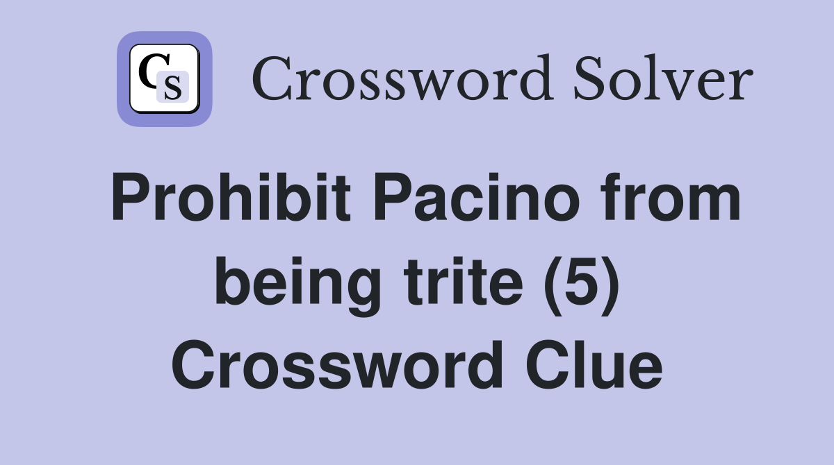 Prohibit Pacino from being trite (5) Crossword Clue
