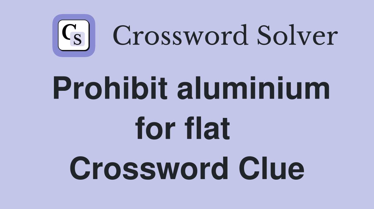 Prohibit aluminium for flat  Crossword Clue