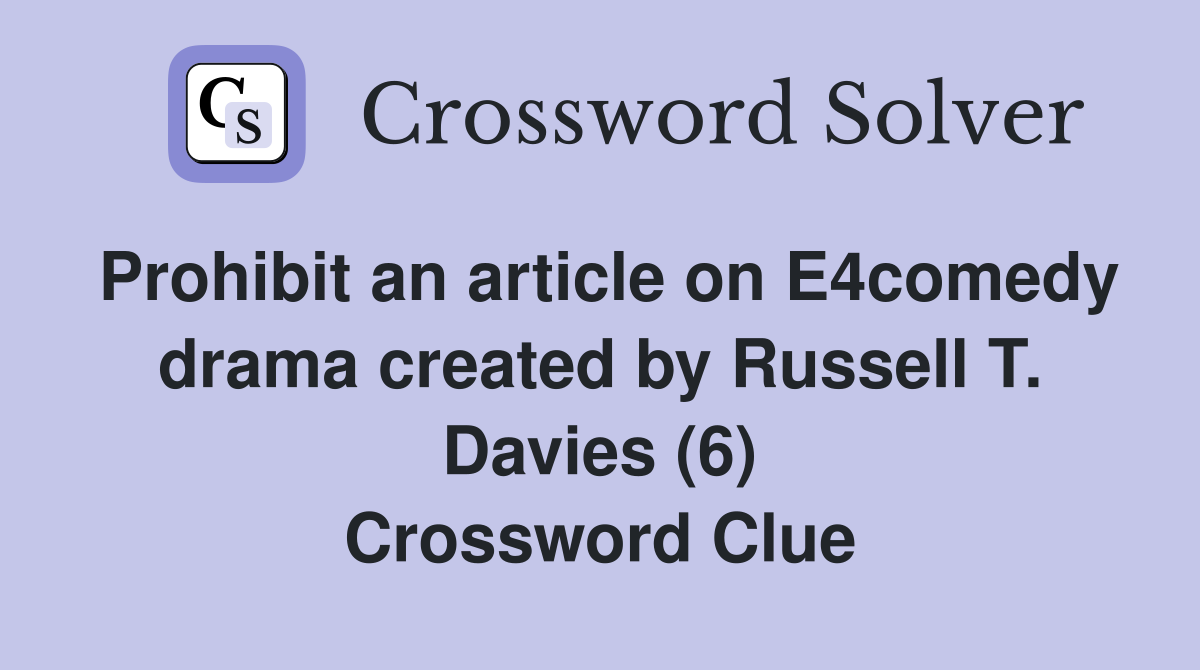 Prohibit an article on E4comedy drama created by Russell T. Davies (6) Crossword Clue