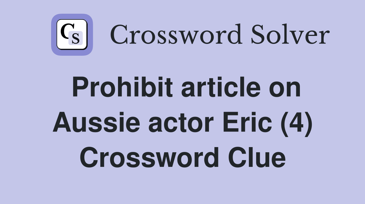 Prohibit article on Aussie actor Eric (4) Crossword Clue
