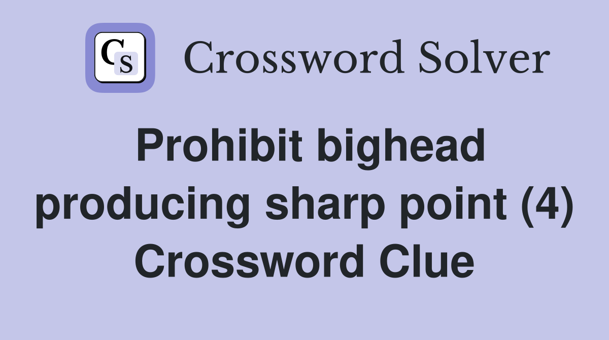 Prohibit bighead producing sharp point (4) Crossword Clue
