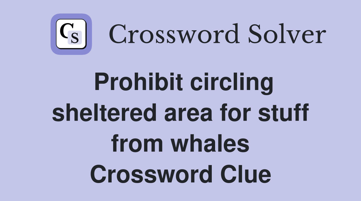 Prohibit circling sheltered area for stuff from whales Crossword Clue