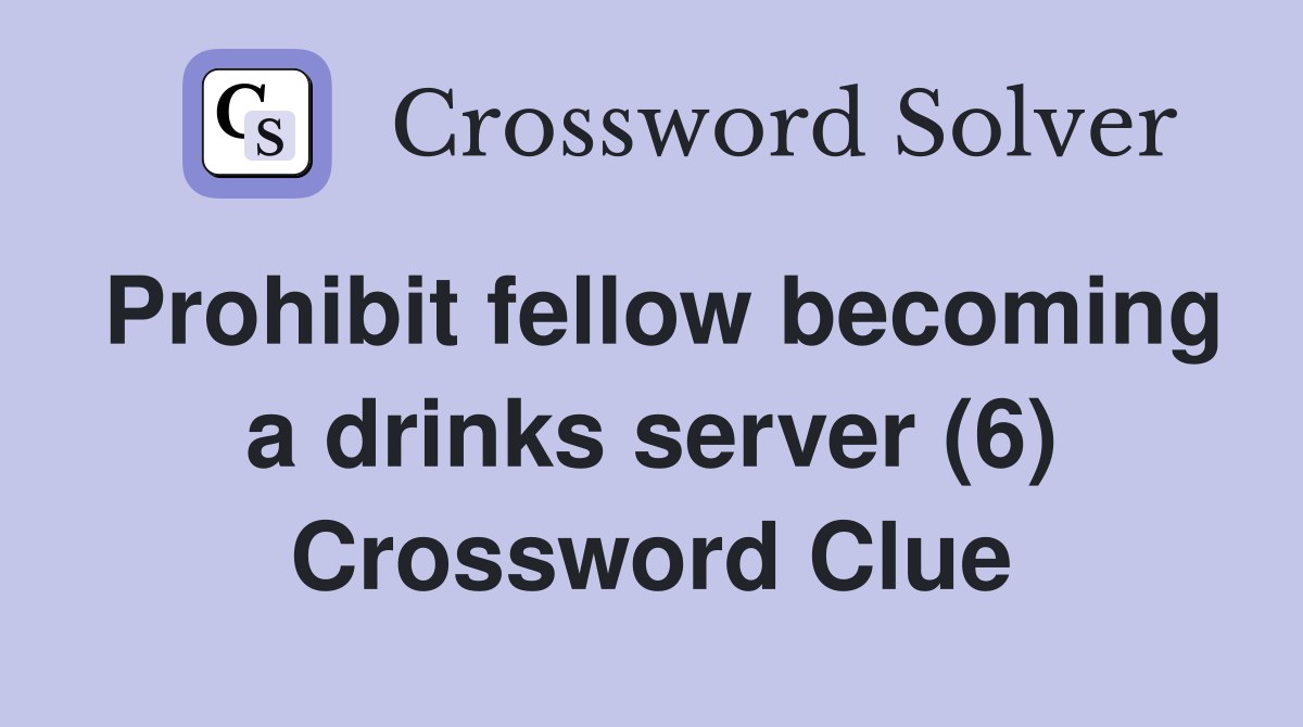 Prohibit fellow becoming a drinks server (6) Crossword Clue