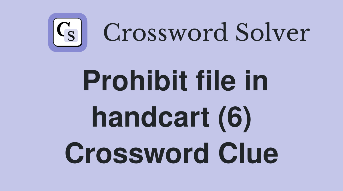 Prohibit file in handcart (6) Crossword Clue