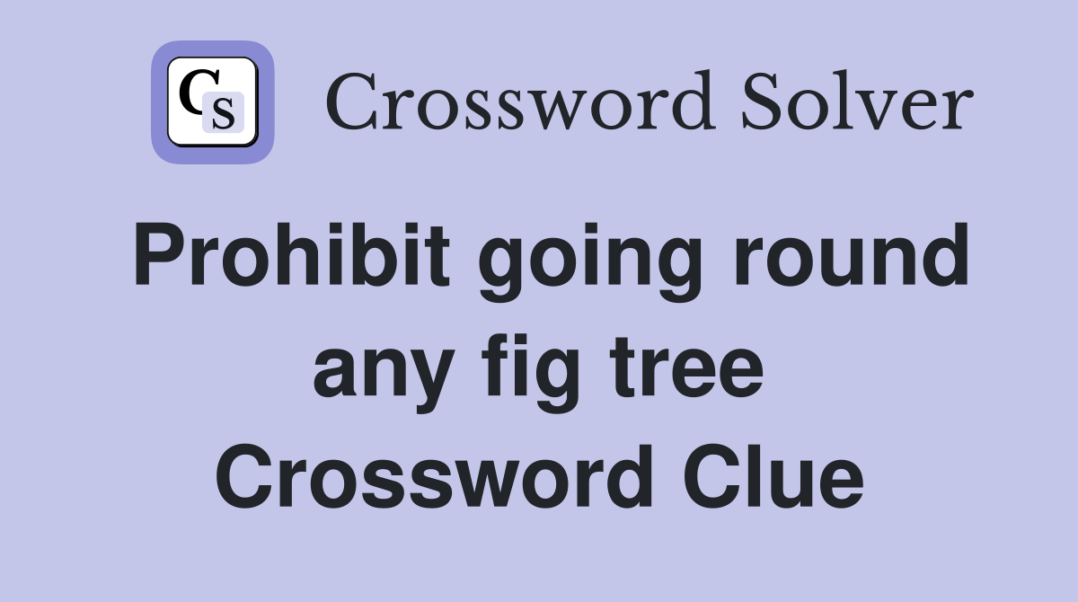 Prohibit going round any fig tree Crossword Clue