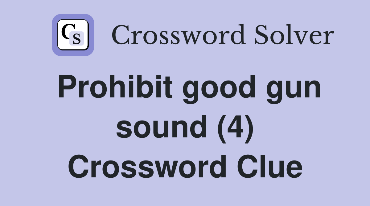 Prohibit good gun sound (4) Crossword Clue