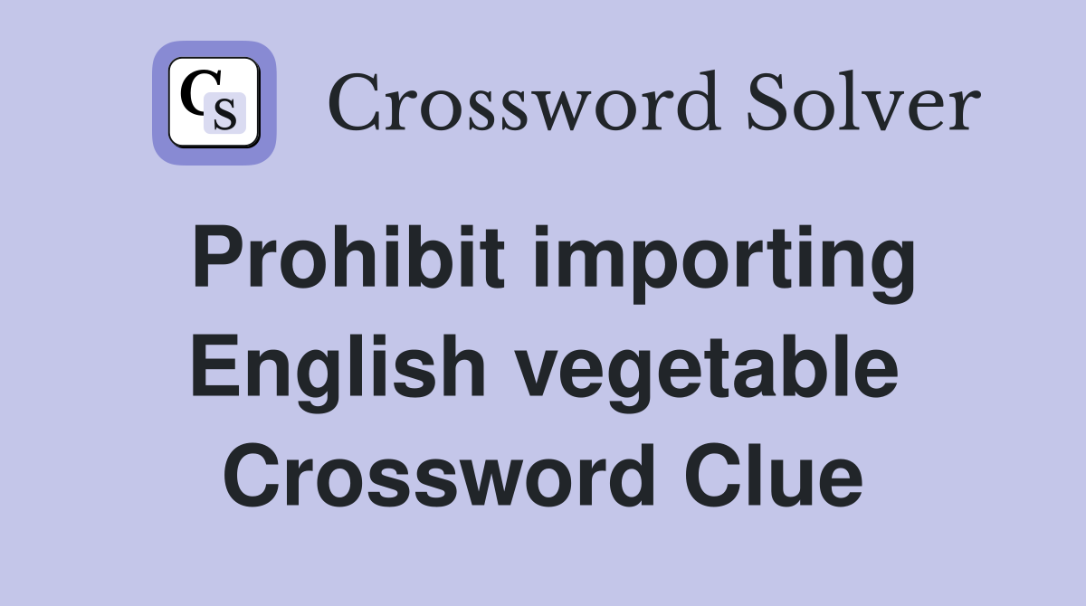 Prohibit importing English vegetable Crossword Clue