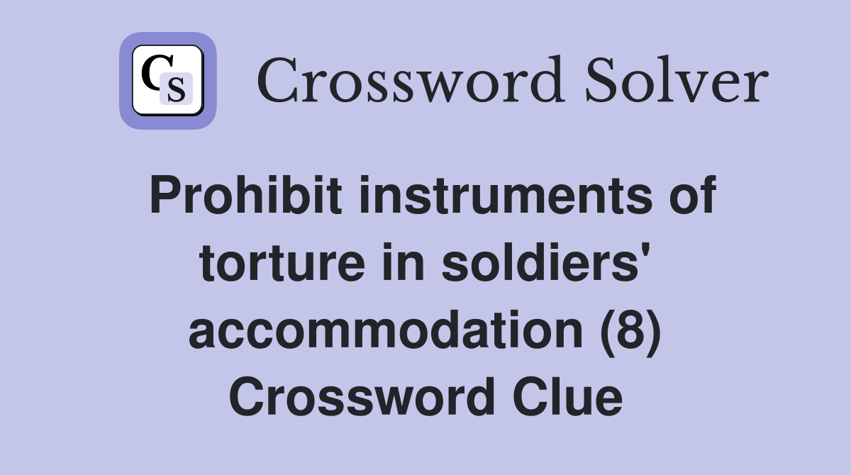 Prohibit instruments of torture in soldiers' accommodation (8) Crossword Clue