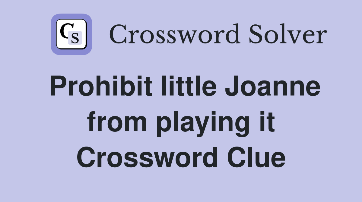 Prohibit little Joanne from playing it Crossword Clue