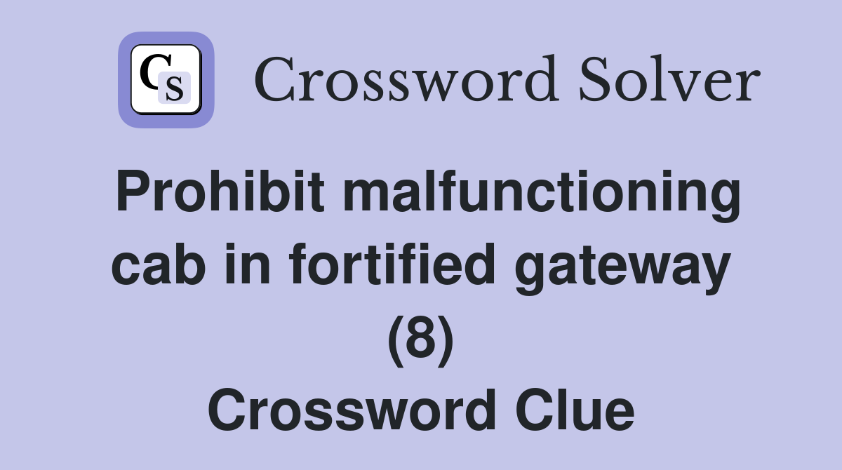 Prohibit malfunctioning cab in fortified gateway (8) Crossword Clue