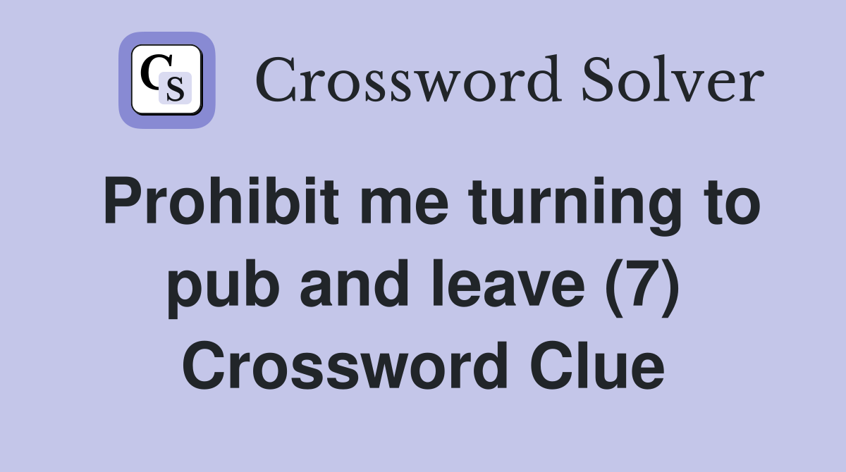 Prohibit me turning to pub and leave (7) Crossword Clue