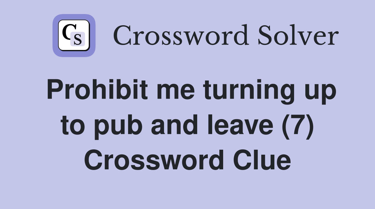 Prohibit me turning up to pub and leave (7) Crossword Clue