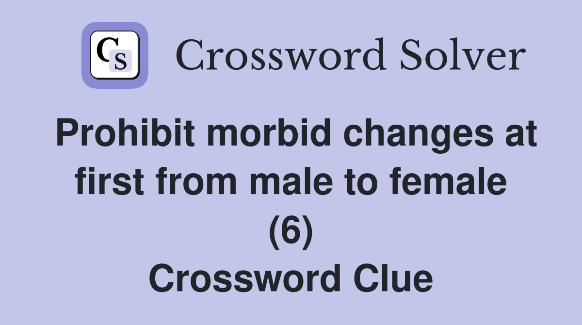Prohibit morbid changes at first from male to female (6) Crossword Clue