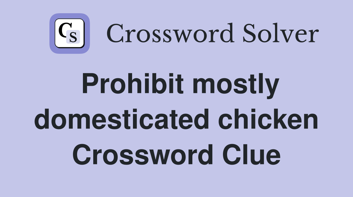 Prohibit mostly domesticated chicken Crossword Clue