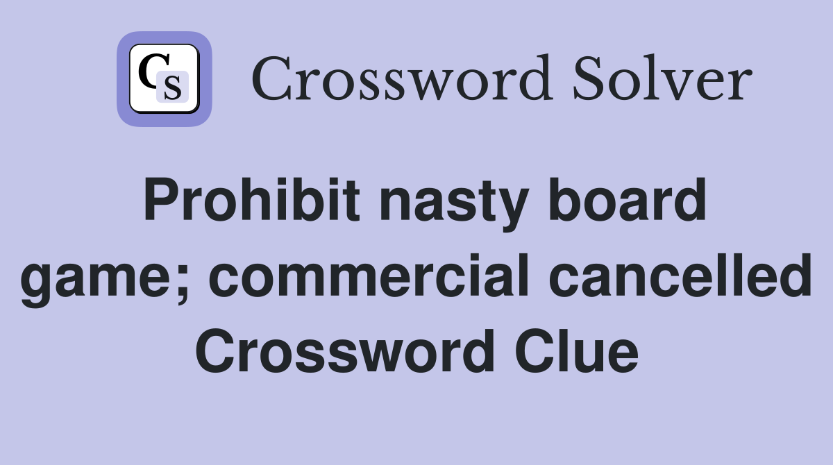 Prohibit nasty board game; commercial cancelled Crossword Clue