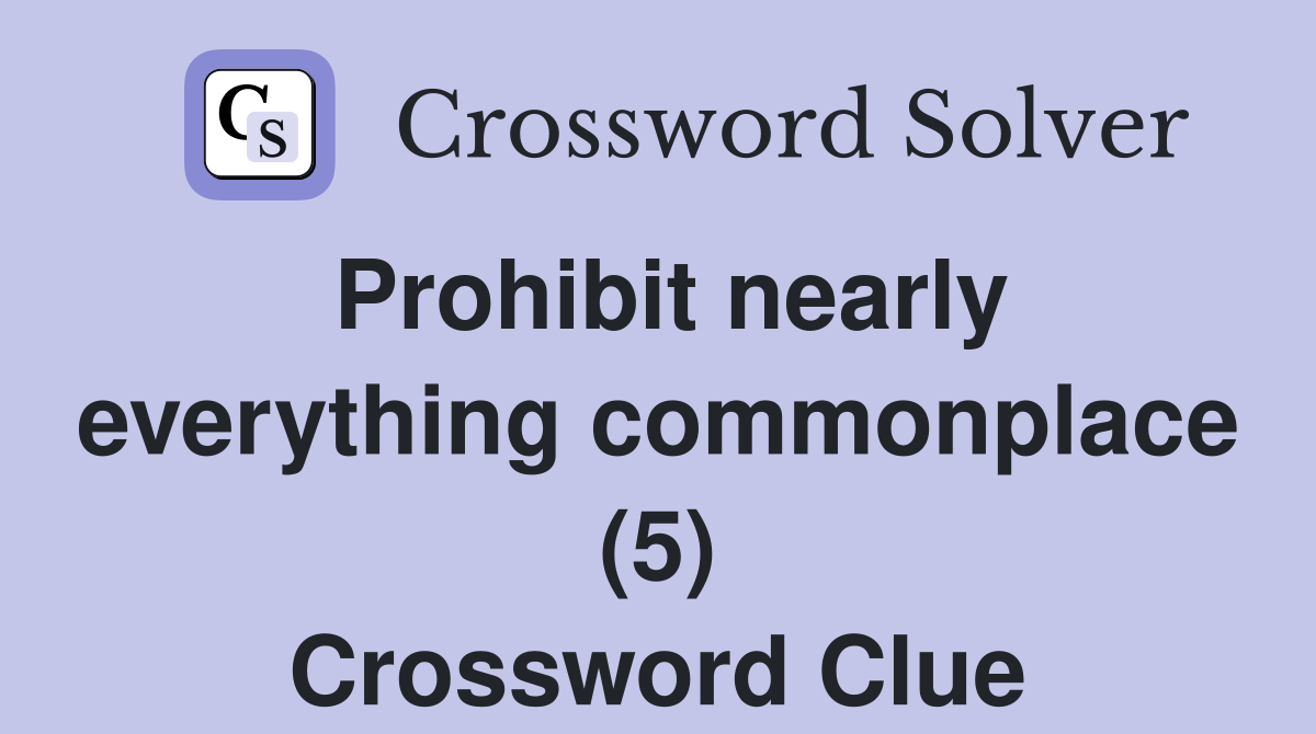 Prohibit nearly everything commonplace (5) Crossword Clue