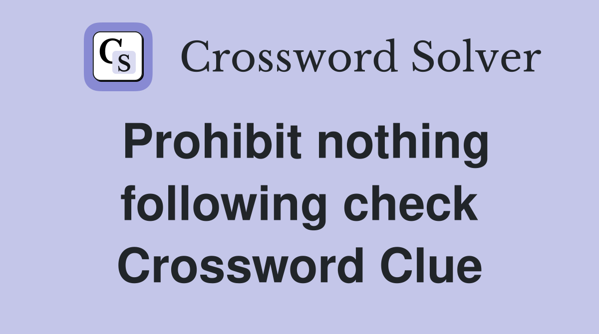 Prohibit nothing following check Crossword Clue