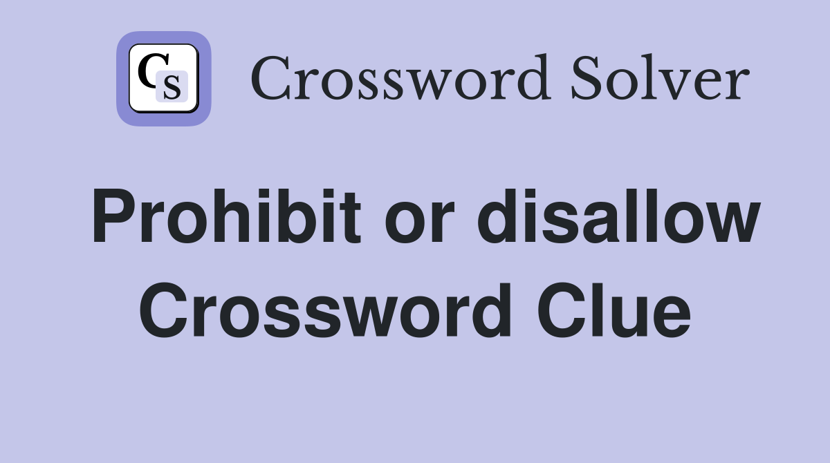 Prohibit or disallow Crossword Clue