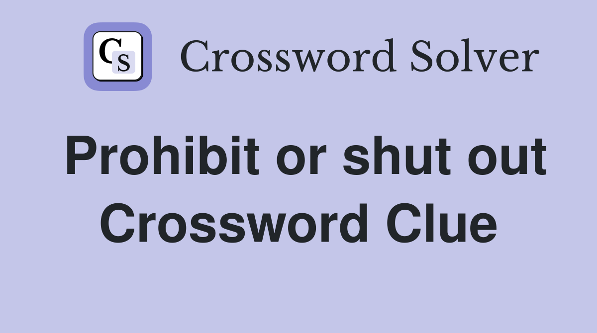Prohibit or shut out Crossword Clue