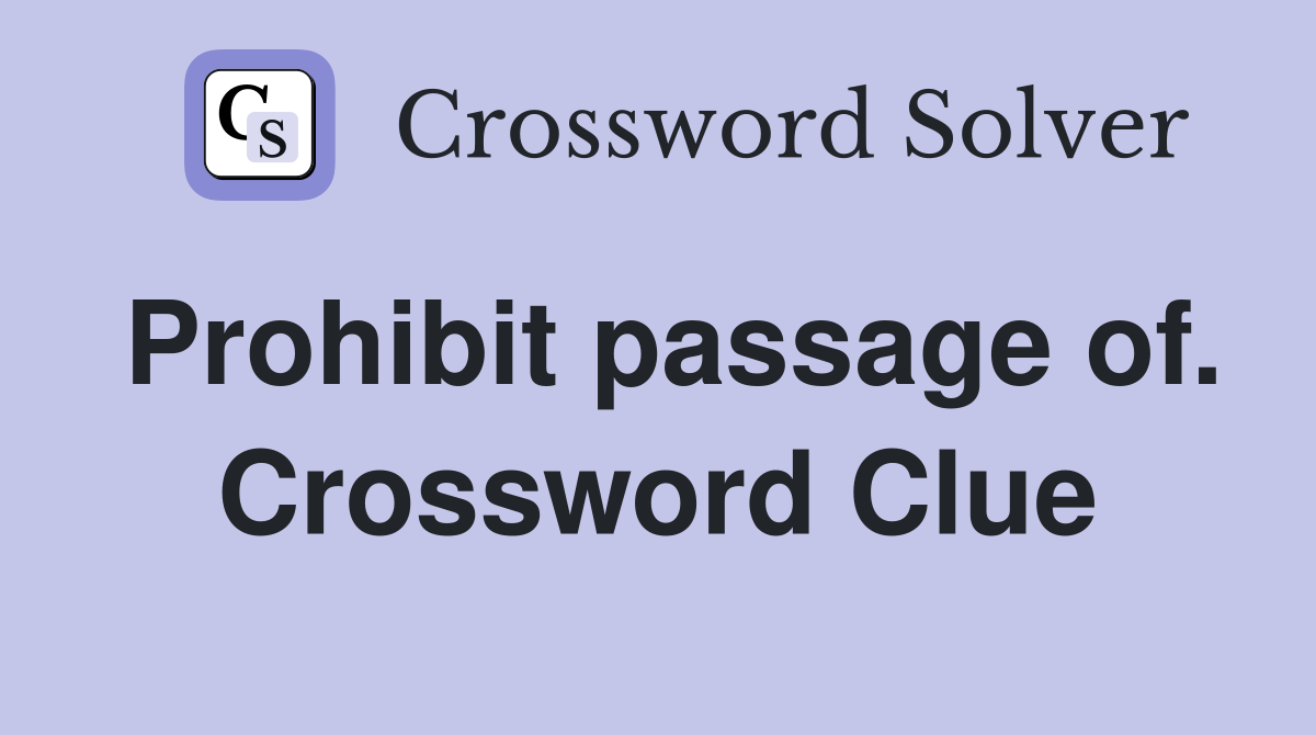 Prohibit passage of. Crossword Clue