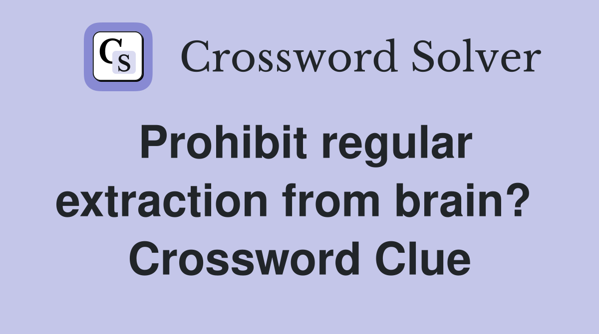 Prohibit regular extraction from brain?  Crossword Clue