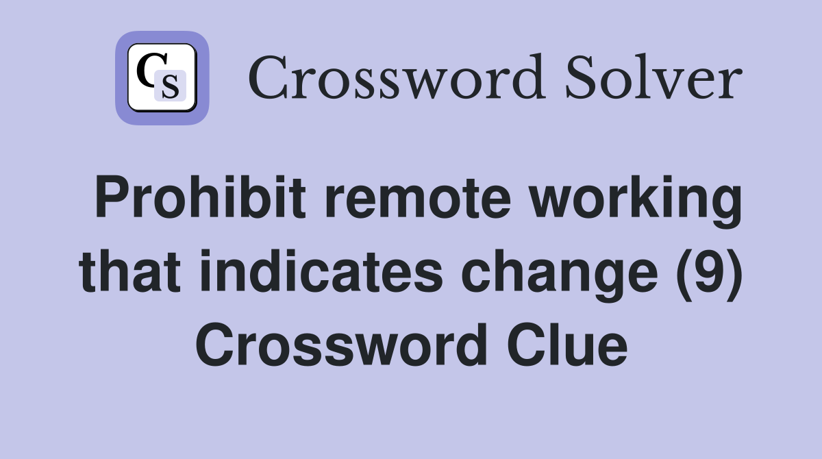 Prohibit remote working that indicates change (9) Crossword Clue