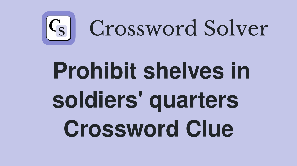 Prohibit shelves in soldiers' quarters  Crossword Clue