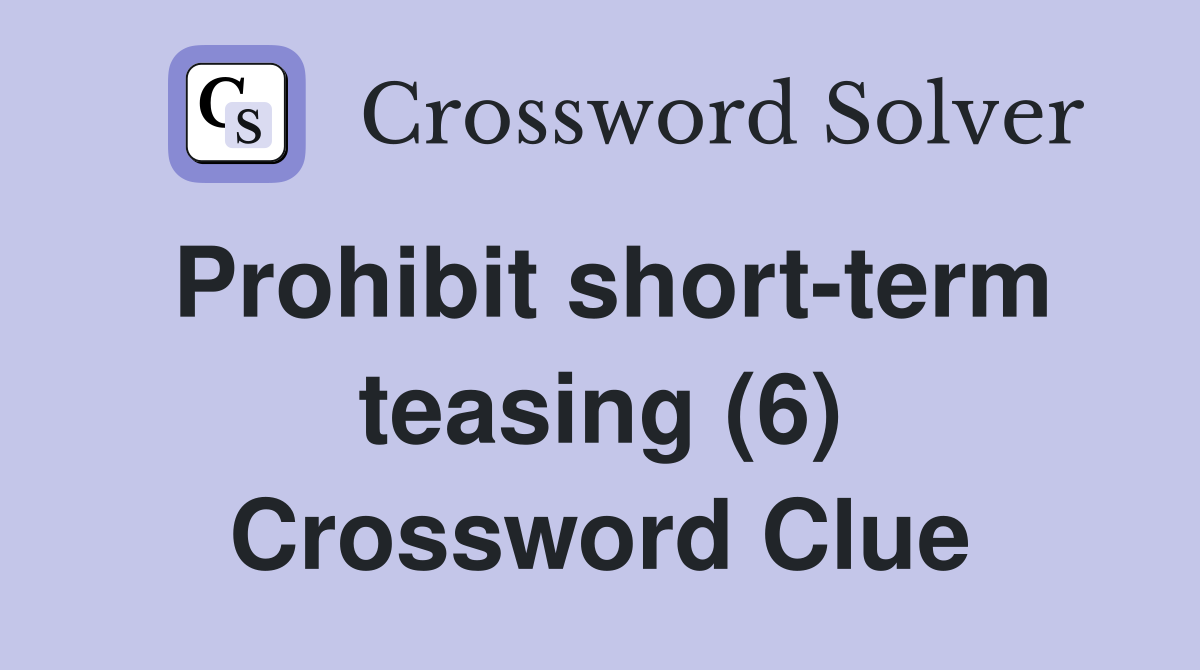 Prohibit short-term teasing (6) Crossword Clue
