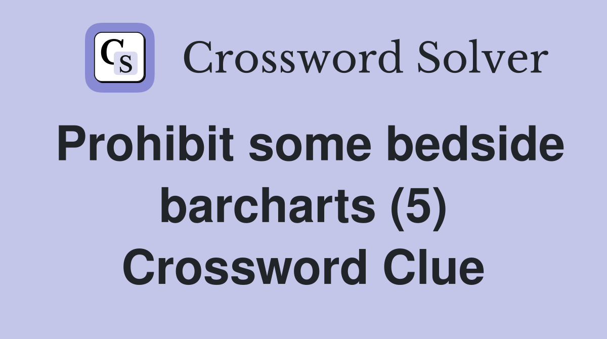 Prohibit some bedside barcharts (5) Crossword Clue
