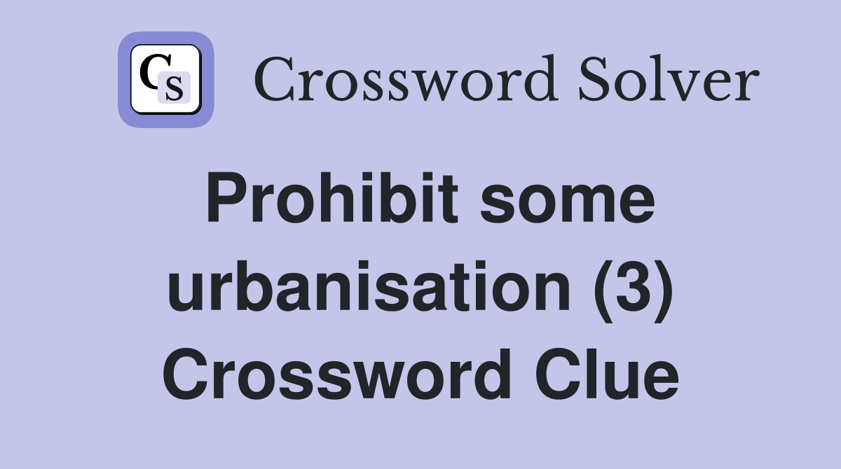 Prohibit some urbanisation (3) Crossword Clue