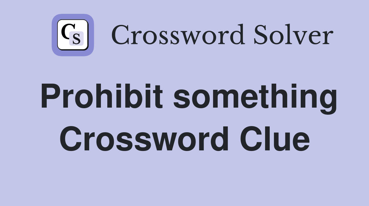 Prohibit something Crossword Clue