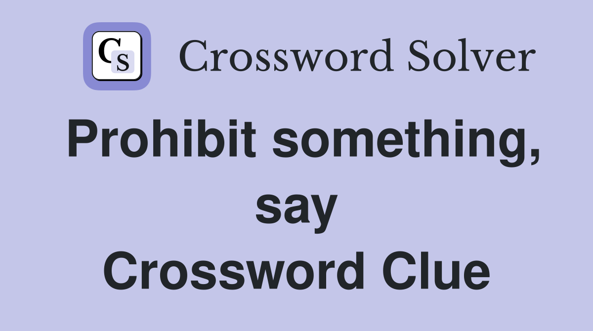 Prohibit something, say Crossword Clue