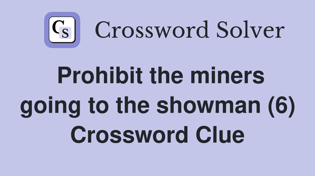Prohibit the miners going to the showman (6) Crossword Clue