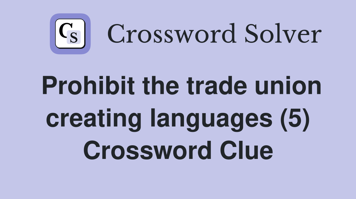Prohibit the trade union creating languages (5) Crossword Clue