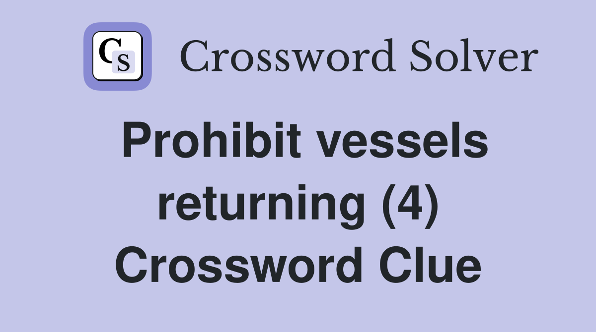 Prohibit vessels returning (4) Crossword Clue