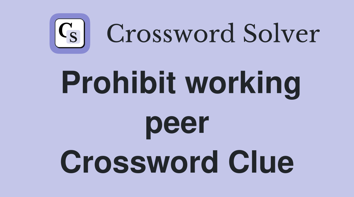 Prohibit working peer Crossword Clue