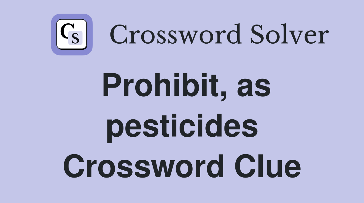 Prohibit, as pesticides Crossword Clue