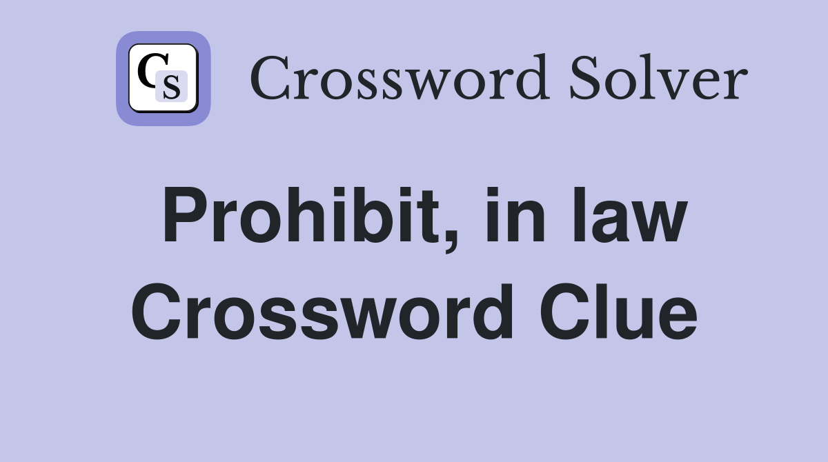 Prohibit, in law Crossword Clue