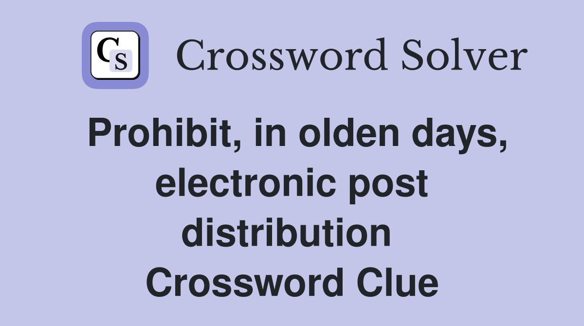 Prohibit, in olden days, electronic post distribution  Crossword Clue