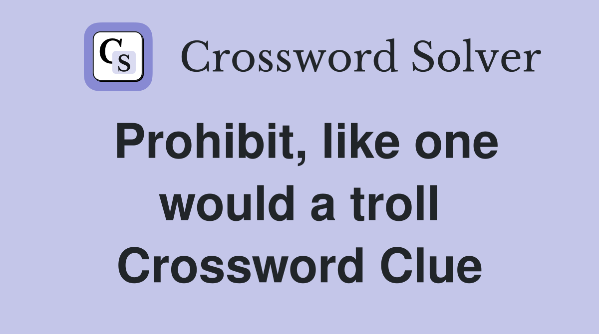 Prohibit, like one would a troll Crossword Clue
