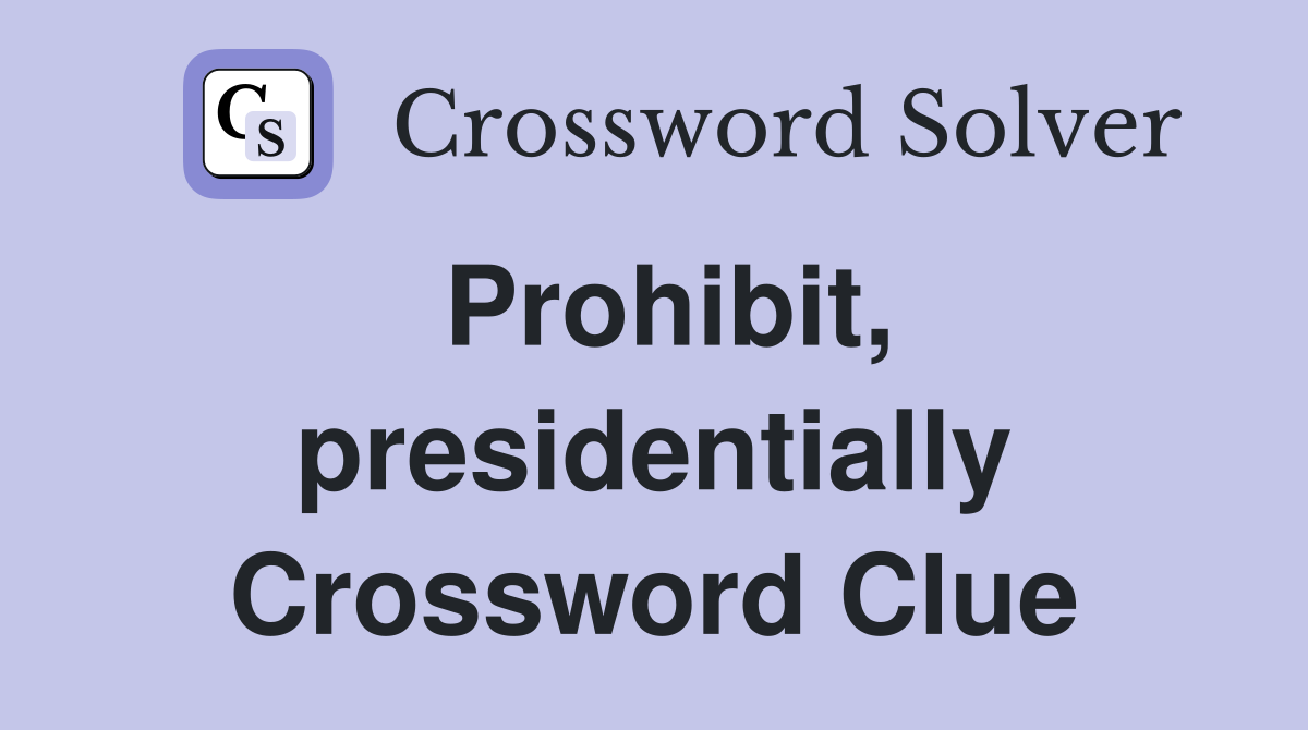Prohibit, presidentially Crossword Clue