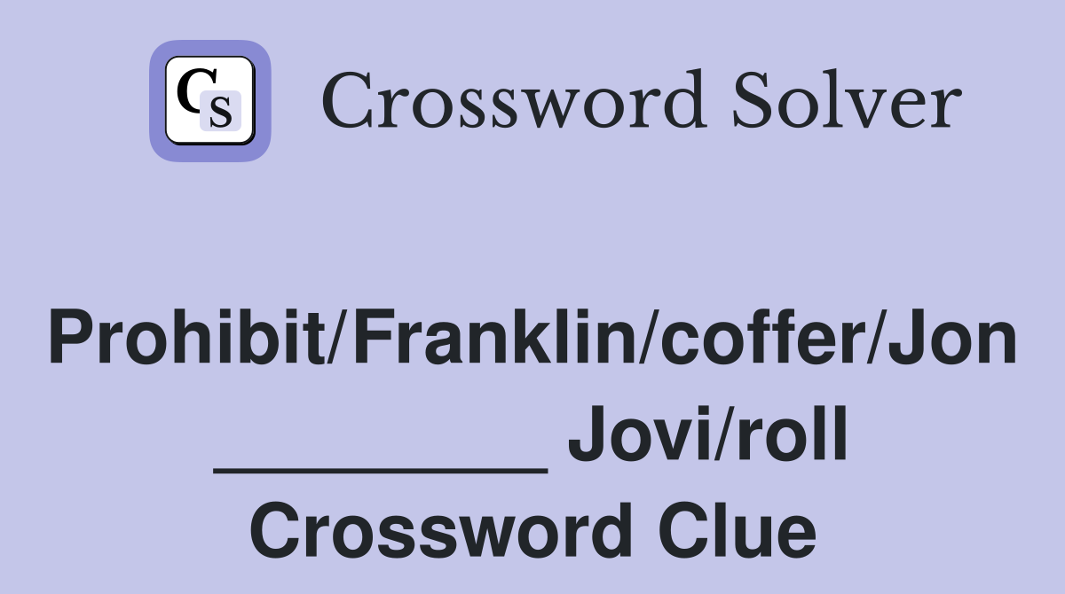 Prohibit/Franklin/coffer/Jon ________ Jovi/roll Crossword Clue