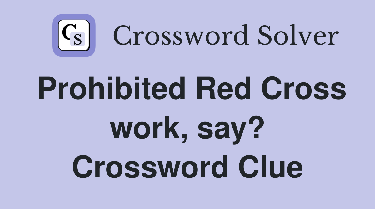 Prohibited Red Cross work, say? Crossword Clue