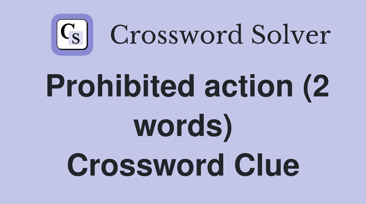 Prohibited action (2 words) Crossword Clue