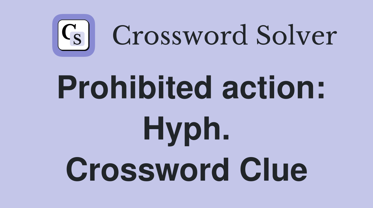 Prohibited action: Hyph. Crossword Clue