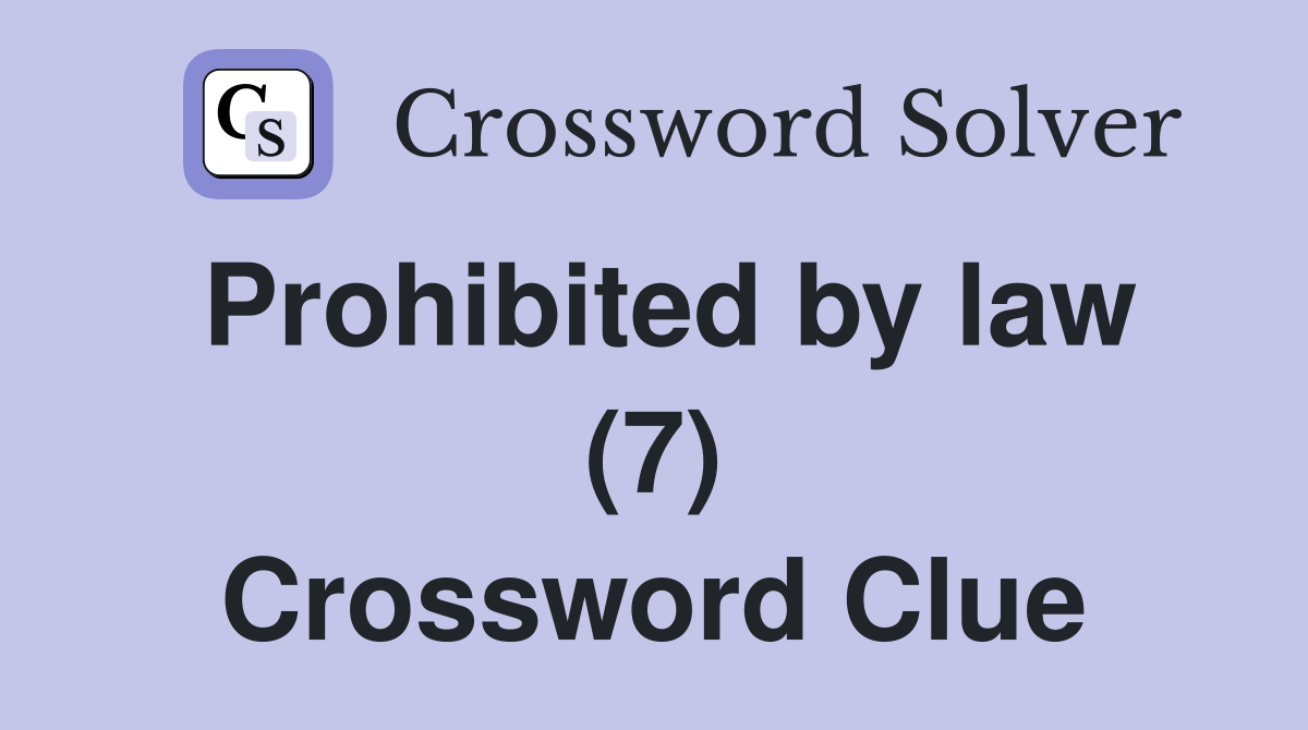 Prohibited by law (7) Crossword Clue