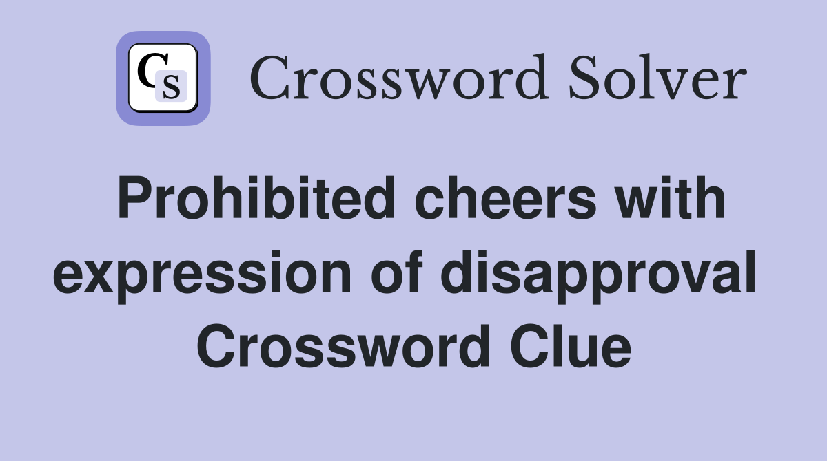 Prohibited cheers with expression of disapproval  Crossword Clue