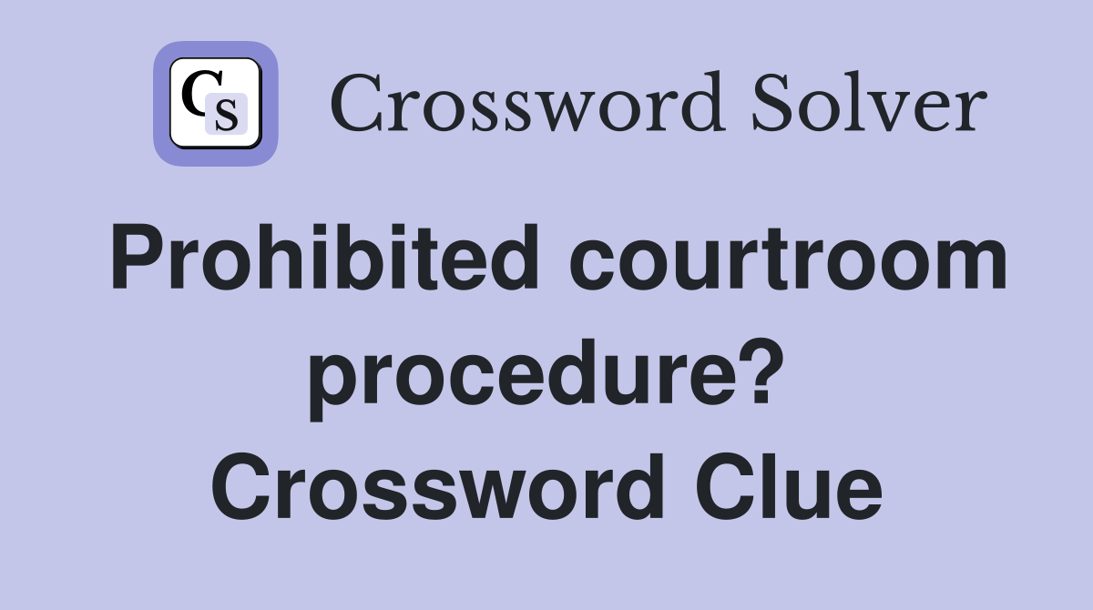 Prohibited courtroom procedure? Crossword Clue